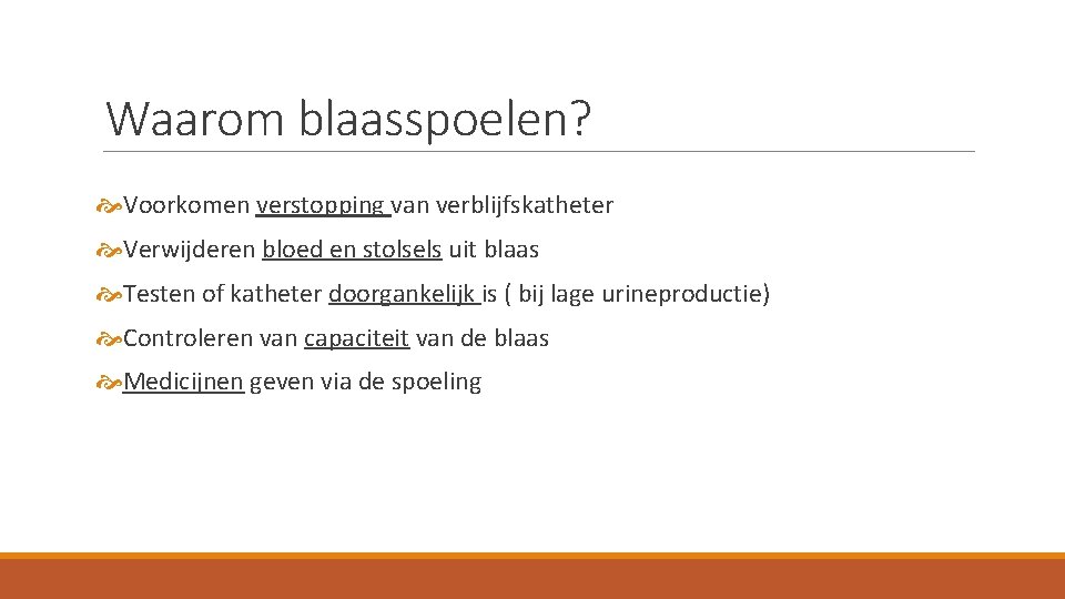 Waarom blaasspoelen? Voorkomen verstopping van verblijfskatheter Verwijderen bloed en stolsels uit blaas Testen of