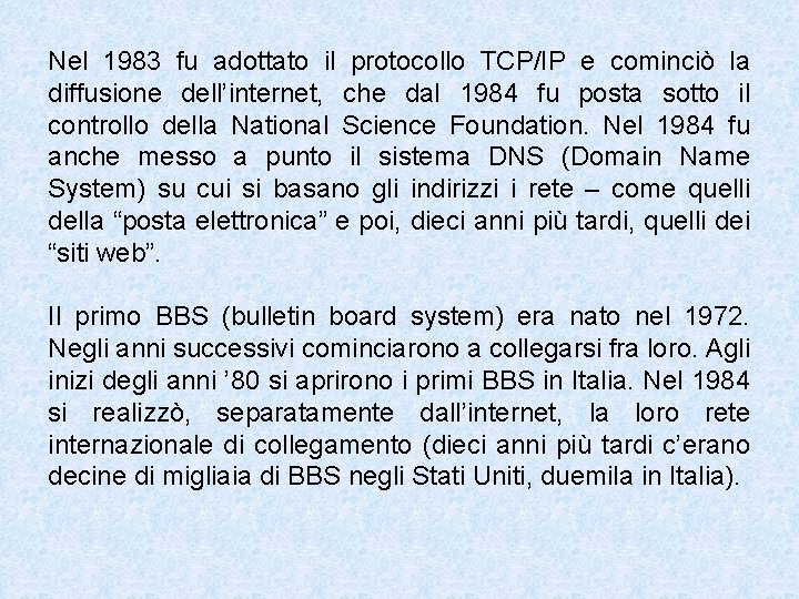 Nel 1983 fu adottato il protocollo TCP/IP e cominciò la diffusione dell’internet, che dal
