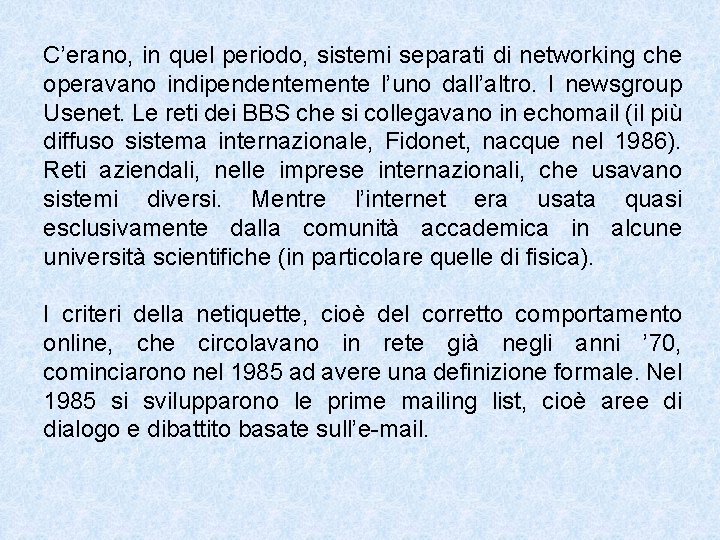 C’erano, in quel periodo, sistemi separati di networking che operavano indipendentemente l’uno dall’altro. I