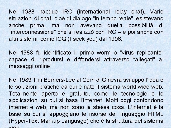 Nel 1988 nacque IRC (international relay chat). Varie situazioni di chat, cioè di dialogo