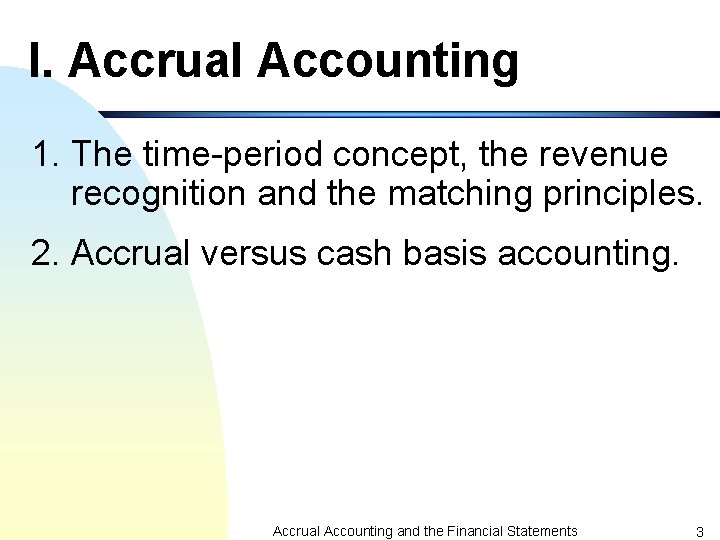 I. Accrual Accounting 1. The time-period concept, the revenue recognition and the matching principles.