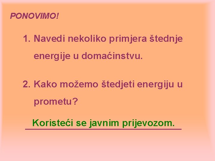 PONOVIMO! 1. Navedi nekoliko primjera štednje energije u domaćinstvu. 2. Kako možemo štedjeti energiju