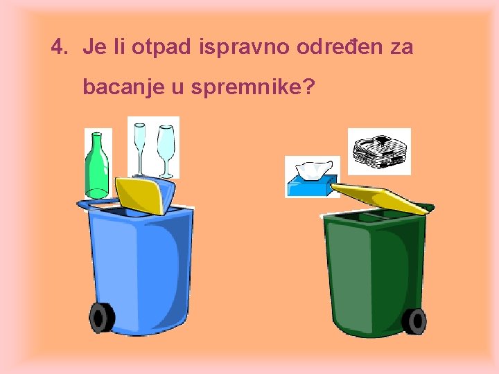 4. Je li otpad ispravno određen za bacanje u spremnike? 