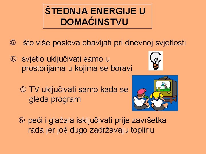 ŠTEDNJA ENERGIJE U DOMAĆINSTVU što više poslova obavljati pri dnevnoj svjetlosti svjetlo uključivati samo