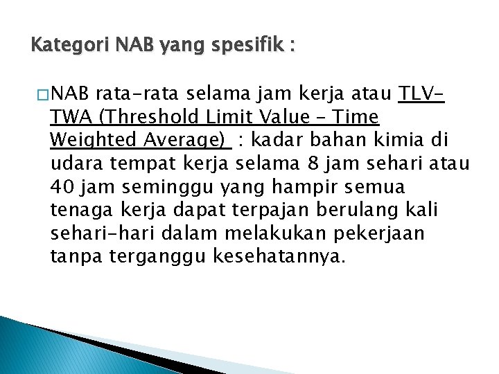Kategori NAB yang spesifik : � NAB rata-rata selama jam kerja atau TLVTWA (Threshold
