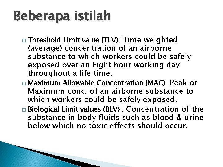Beberapa istilah � Threshold Limit value (TLV): Time weighted (average) concentration of an airborne