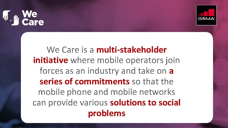 We Care is a multi-stakeholder initiative where mobile operators join forces as an industry