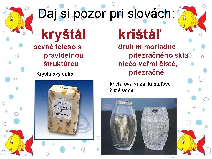 Daj si pozor pri slovách: kryštál pevné teleso s pravidelnou štruktúrou Kryštálový cukor krištáľ