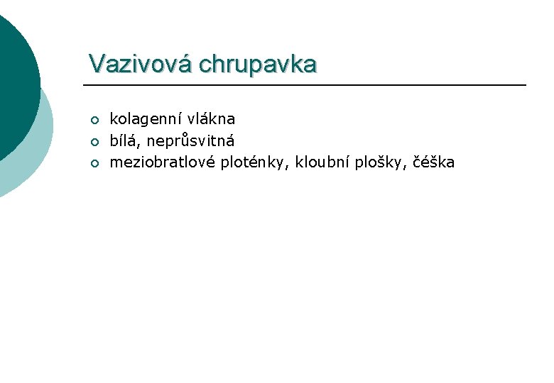 Vazivová chrupavka ¡ ¡ ¡ kolagenní vlákna bílá, neprůsvitná meziobratlové ploténky, kloubní plošky, čéška