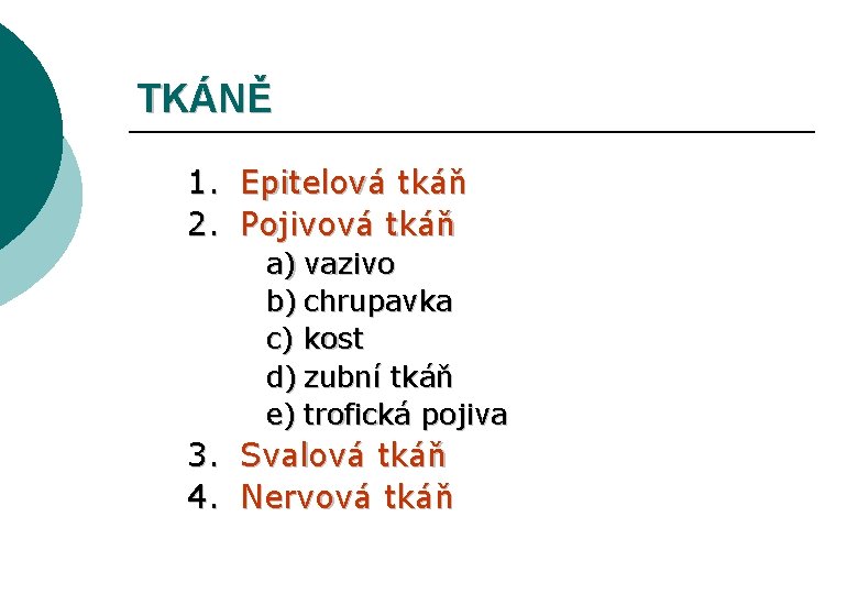 TKÁNĚ 1. Epitelová tkáň 2. Pojivová tkáň a) vazivo b) chrupavka c) kost d)