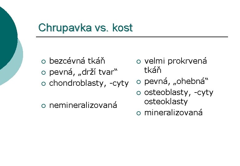 Chrupavka vs. kost ¡ ¡ ¡ bezcévná tkáň pevná, „drží tvar“ chondroblasty, -cyty ¡