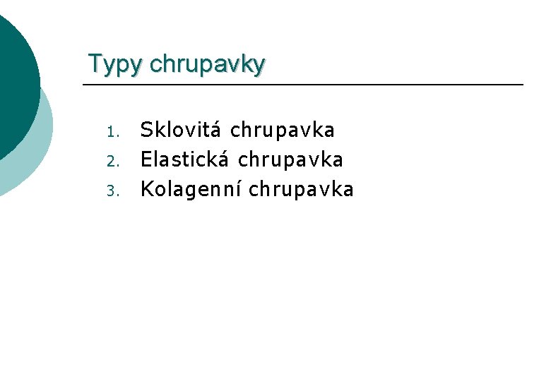 Typy chrupavky 1. 2. 3. Sklovitá chrupavka Elastická chrupavka Kolagenní chrupavka 