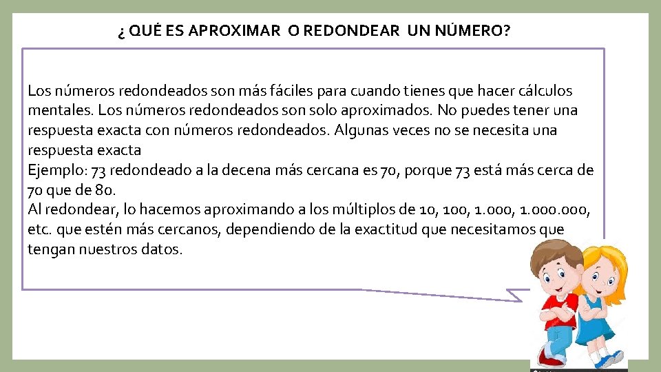  ¿ QUÉ ES APROXIMAR O REDONDEAR UN NÚMERO? Los números redondeados son más