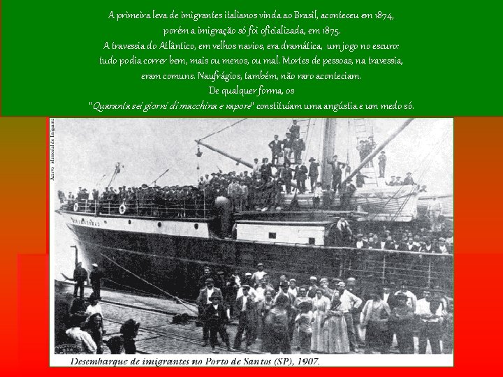 A primeira leva de imigrantes italianos vinda ao Brasil, aconteceu em 1874, porém a