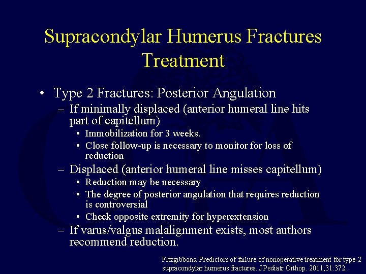 Supracondylar Humerus Fractures Treatment • Type 2 Fractures: Posterior Angulation – If minimally displaced Supracondylar Humerus Fractures Treatment • Type 2 Fractures: Posterior Angulation – If minimally displaced