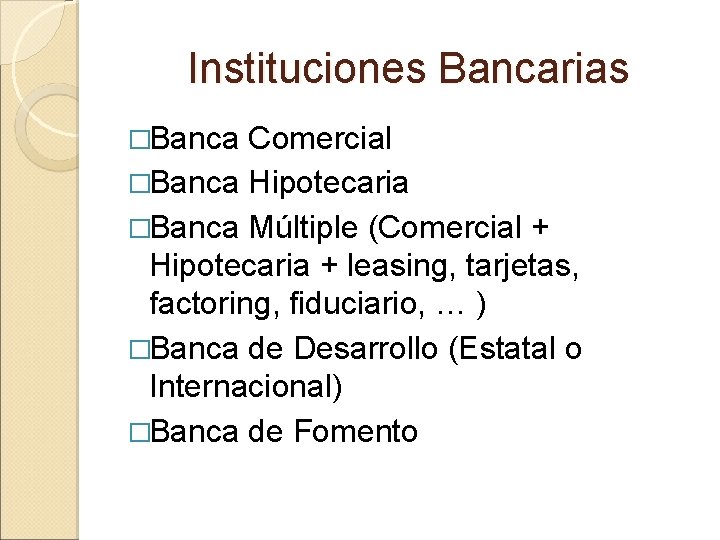 Instituciones Bancarias �Banca Comercial �Banca Hipotecaria �Banca Múltiple (Comercial + Hipotecaria + leasing, tarjetas,