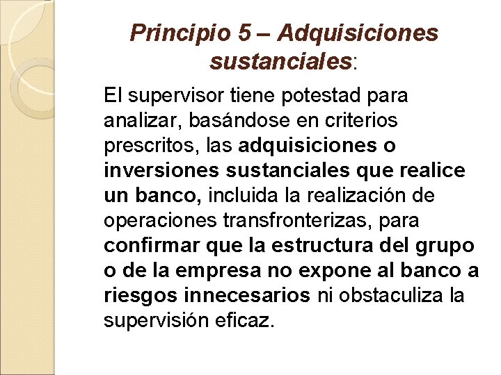 Principio 5 – Adquisiciones sustanciales: El supervisor tiene potestad para analizar, basándose en criterios