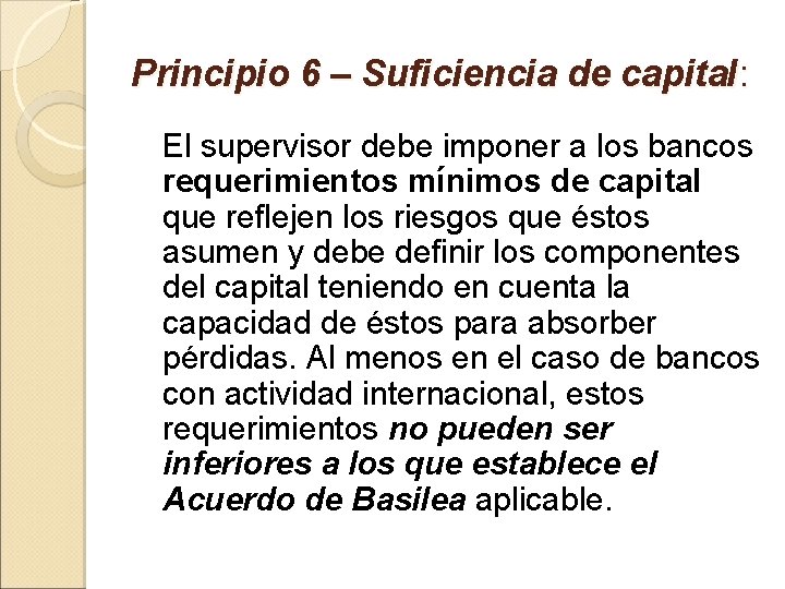 Principio 6 – Suficiencia de capital: El supervisor debe imponer a los bancos requerimientos