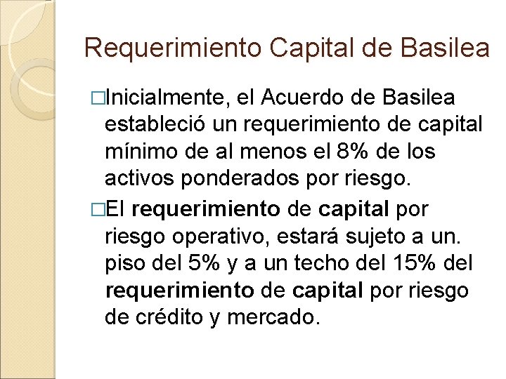 Requerimiento Capital de Basilea �Inicialmente, el Acuerdo de Basilea estableció un requerimiento de capital