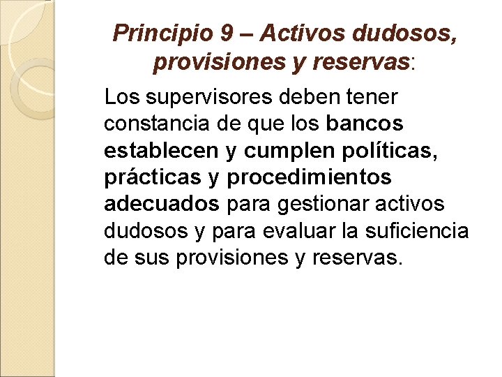 Principio 9 – Activos dudosos, provisiones y reservas: Los supervisores deben tener constancia de