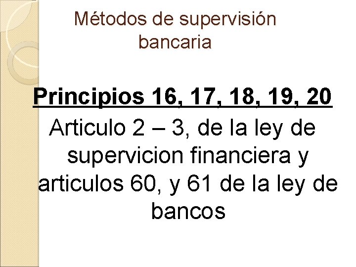 Métodos de supervisión bancaria Principios 16, 17, 18, 19, 20 Articulo 2 – 3,