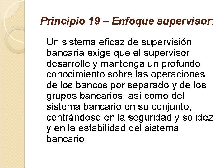 Principio 19 – Enfoque supervisor: Un sistema eficaz de supervisión bancaria exige que el