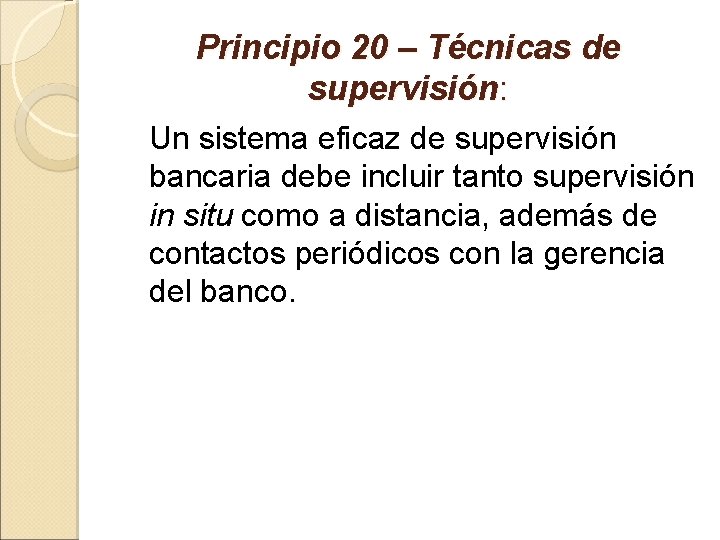 Principio 20 – Técnicas de supervisión: Un sistema eficaz de supervisión bancaria debe incluir