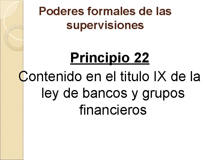 Poderes formales de las supervisiones Principio 22 Contenido en el titulo IX de la