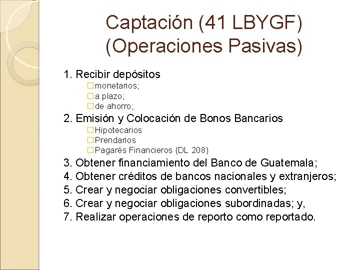 Captación (41 LBYGF) (Operaciones Pasivas) 1. Recibir depósitos �monetarios; �a plazo; �de ahorro; 2.