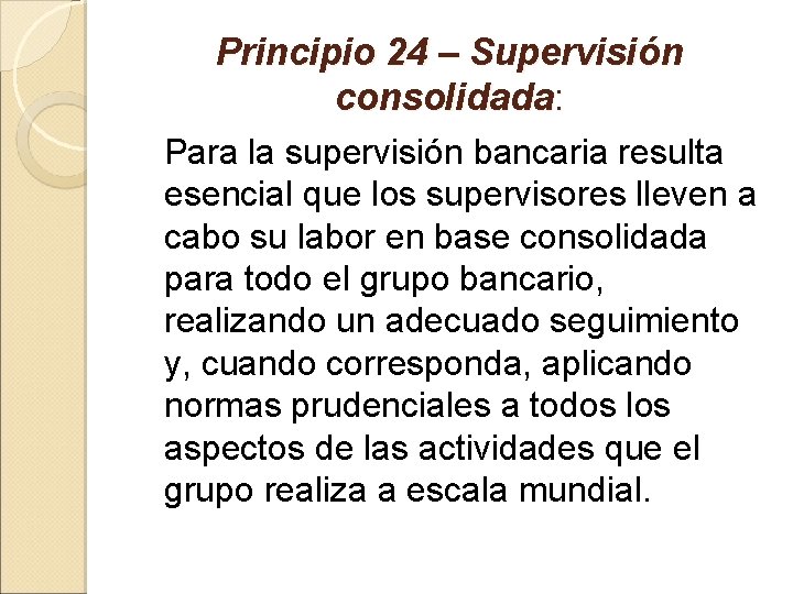 Principio 24 – Supervisión consolidada: Para la supervisión bancaria resulta esencial que los supervisores