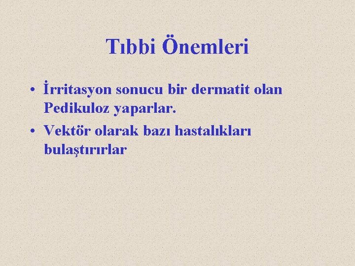 Tıbbi Önemleri • İrritasyon sonucu bir dermatit olan Pedikuloz yaparlar. • Vektör olarak bazı