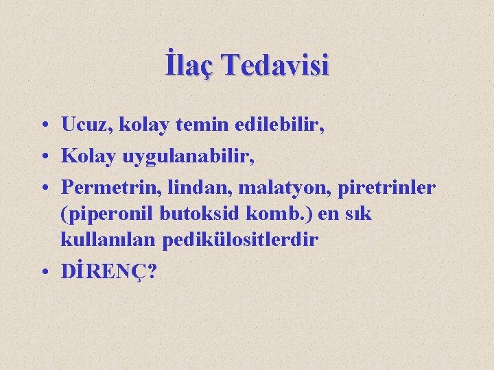 İlaç Tedavisi • Ucuz, kolay temin edilebilir, • Kolay uygulanabilir, • Permetrin, lindan, malatyon,