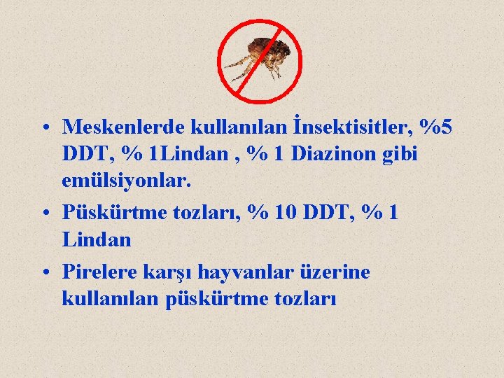  • Meskenlerde kullanılan İnsektisitler, %5 DDT, % 1 Lindan , % 1 Diazinon