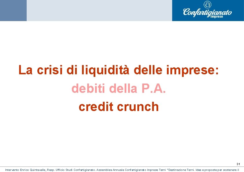 La crisi di liquidità delle imprese: debiti della P. A. credit crunch 31 Intervento La crisi di liquidità delle imprese: debiti della P. A. credit crunch 31 Intervento