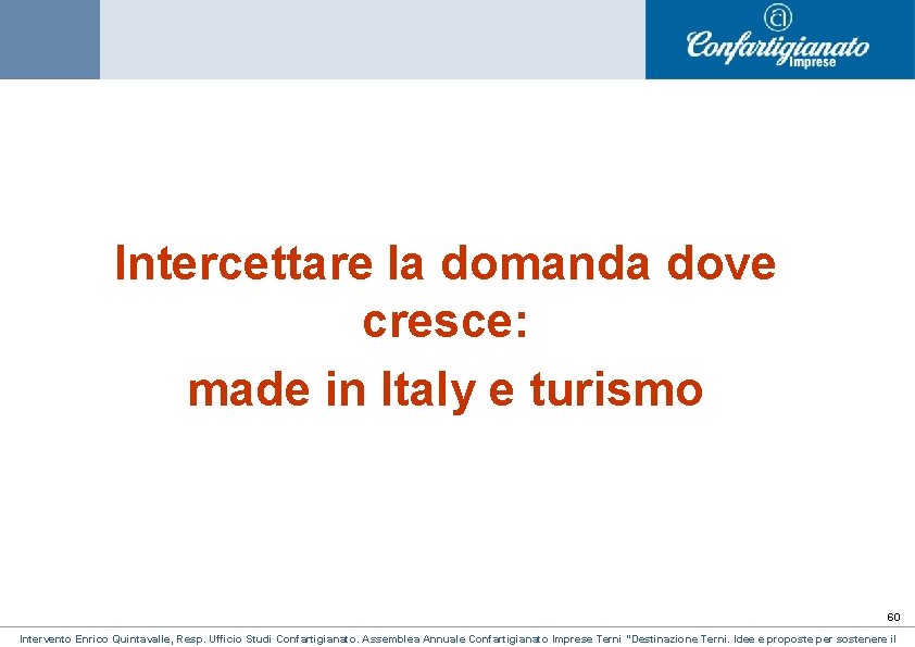 Intercettare la domanda dove cresce: made in Italy e turismo 60 Intervento Enrico Quintavalle, Intercettare la domanda dove cresce: made in Italy e turismo 60 Intervento Enrico Quintavalle,