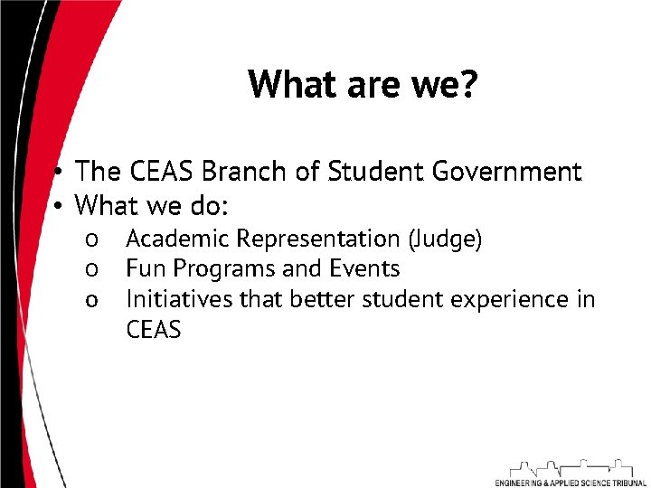 What are we? • The CEAS Branch of Student Government • What we do: