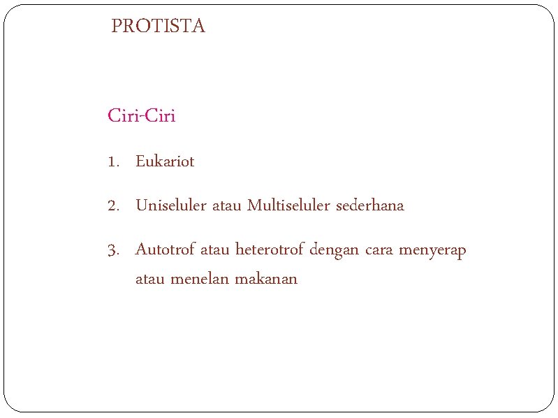 PROTISTA Ciri-Ciri 1. Eukariot 2. Uniseluler atau Multiseluler sederhana 3. Autotrof atau heterotrof dengan