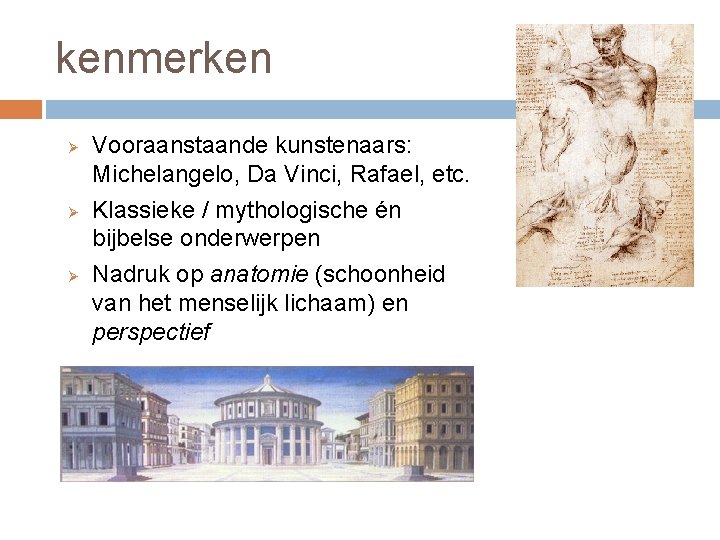kenmerken Ø Ø Ø Vooraanstaande kunstenaars: Michelangelo, Da Vinci, Rafael, etc. Klassieke / mythologische