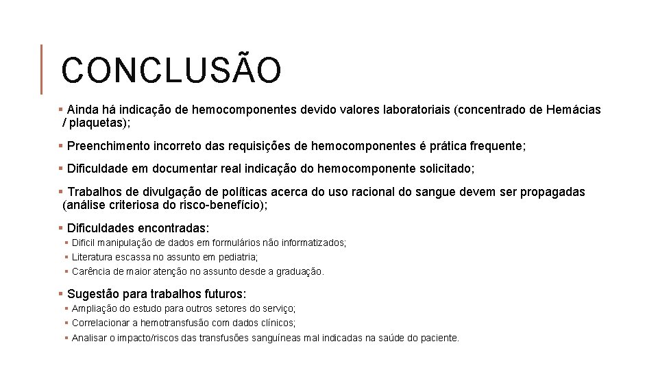 CONCLUSÃO § Ainda há indicação de hemocomponentes devido valores laboratoriais (concentrado de Hemácias /