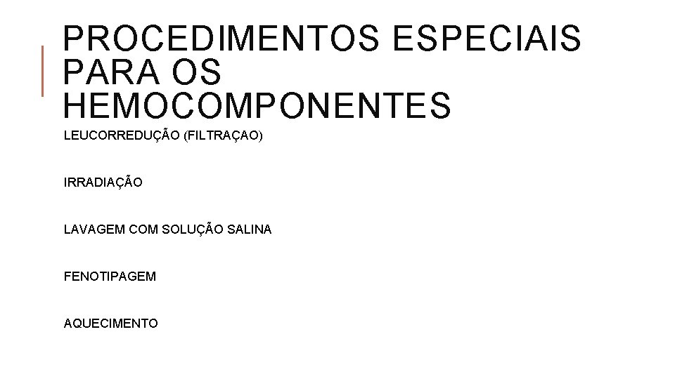 PROCEDIMENTOS ESPECIAIS PARA OS HEMOCOMPONENTES LEUCORREDUÇÃO (FILTRAÇAO) IRRADIAÇÃO LAVAGEM COM SOLUÇÃO SALINA FENOTIPAGEM AQUECIMENTO