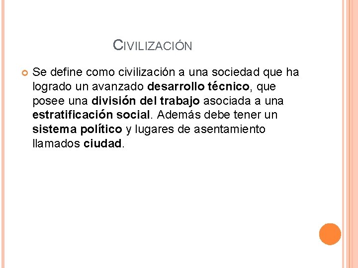 CIVILIZACIÓN Se define como civilización a una sociedad que ha logrado un avanzado desarrollo