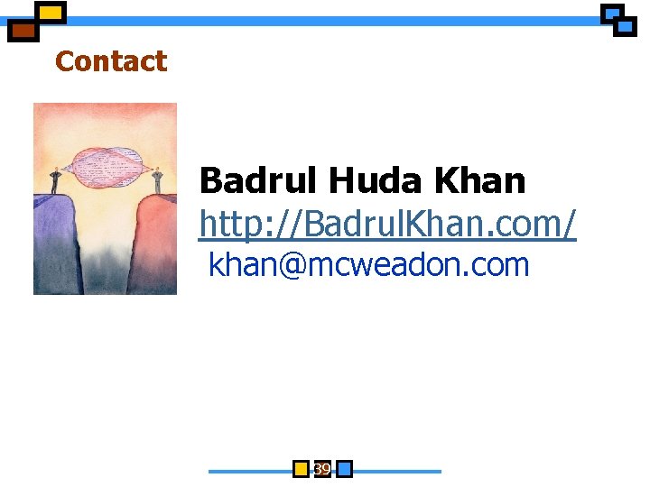 Contact Badrul Huda Khan http: //Badrul. Khan. com/ khan@mcweadon. com 39 
