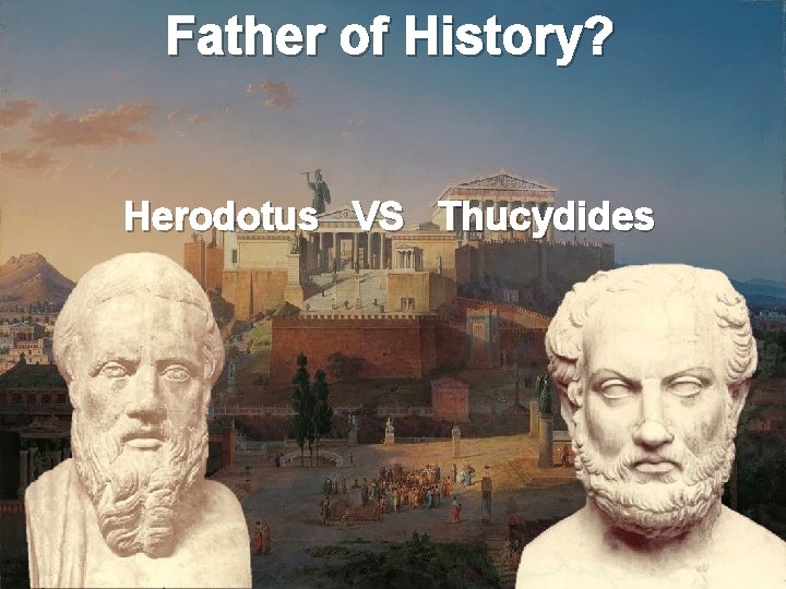 Father of History? Herodotus VS Thucydides 