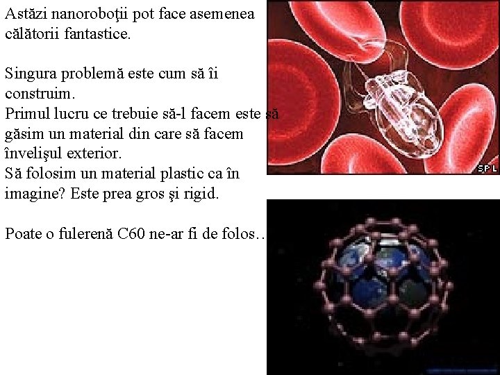 Astăzi nanoroboţii pot face asemenea călătorii fantastice. Singura problemă este cum să îi construim.