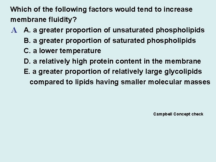  Which of the following factors would tend to increase membrane fluidity? A A.