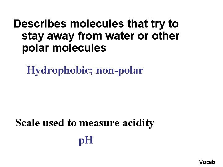 Describes molecules that try to stay away from water or other polar molecules Hydrophobic;