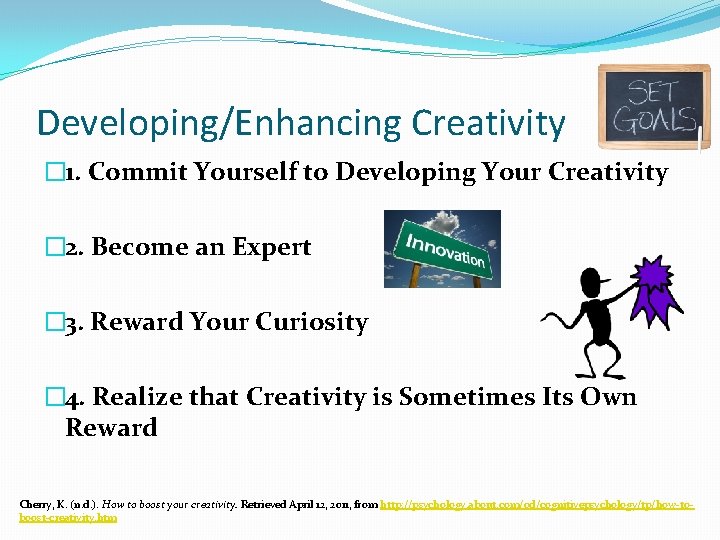 Developing/Enhancing Creativity � 1. Commit Yourself to Developing Your Creativity � 2. Become an