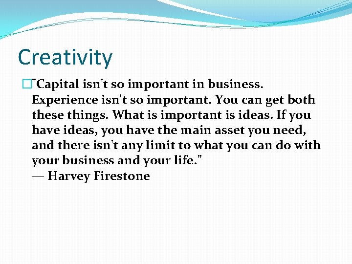 Creativity �"Capital isn't so important in business. Experience isn't so important. You can get