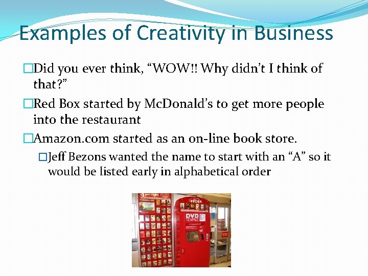 Examples of Creativity in Business �Did you ever think, “WOW!! Why didn’t I think