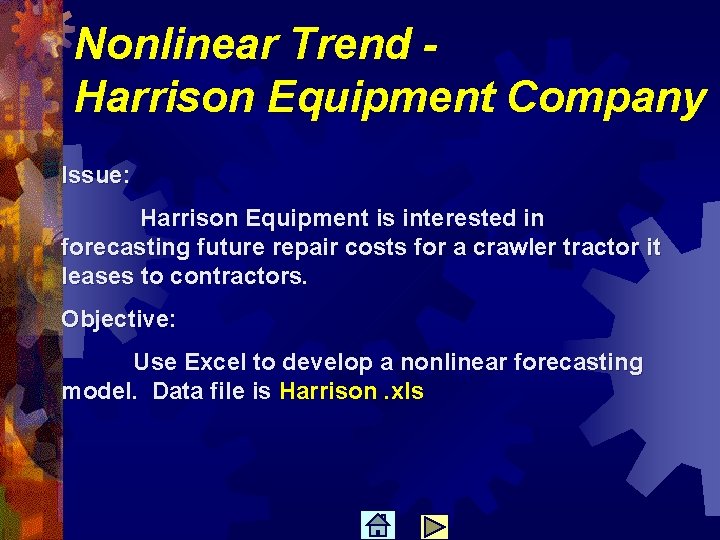 Nonlinear Trend Harrison Equipment Company Issue: Harrison Equipment is interested in forecasting future repair